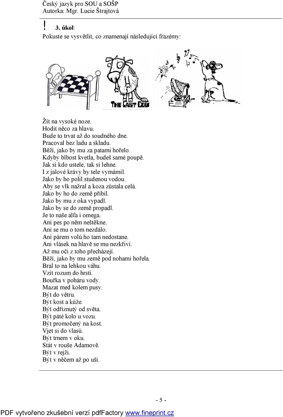 Aby se vlk nažral a koza zůstala celá. Jako by ho do země přibil. Jako by mu z oka vypadl. Jako by se do země propadl. Je to naše alfa i omega. Ani pes po něm neštěkne. Ani se mu o tom nezdálo.