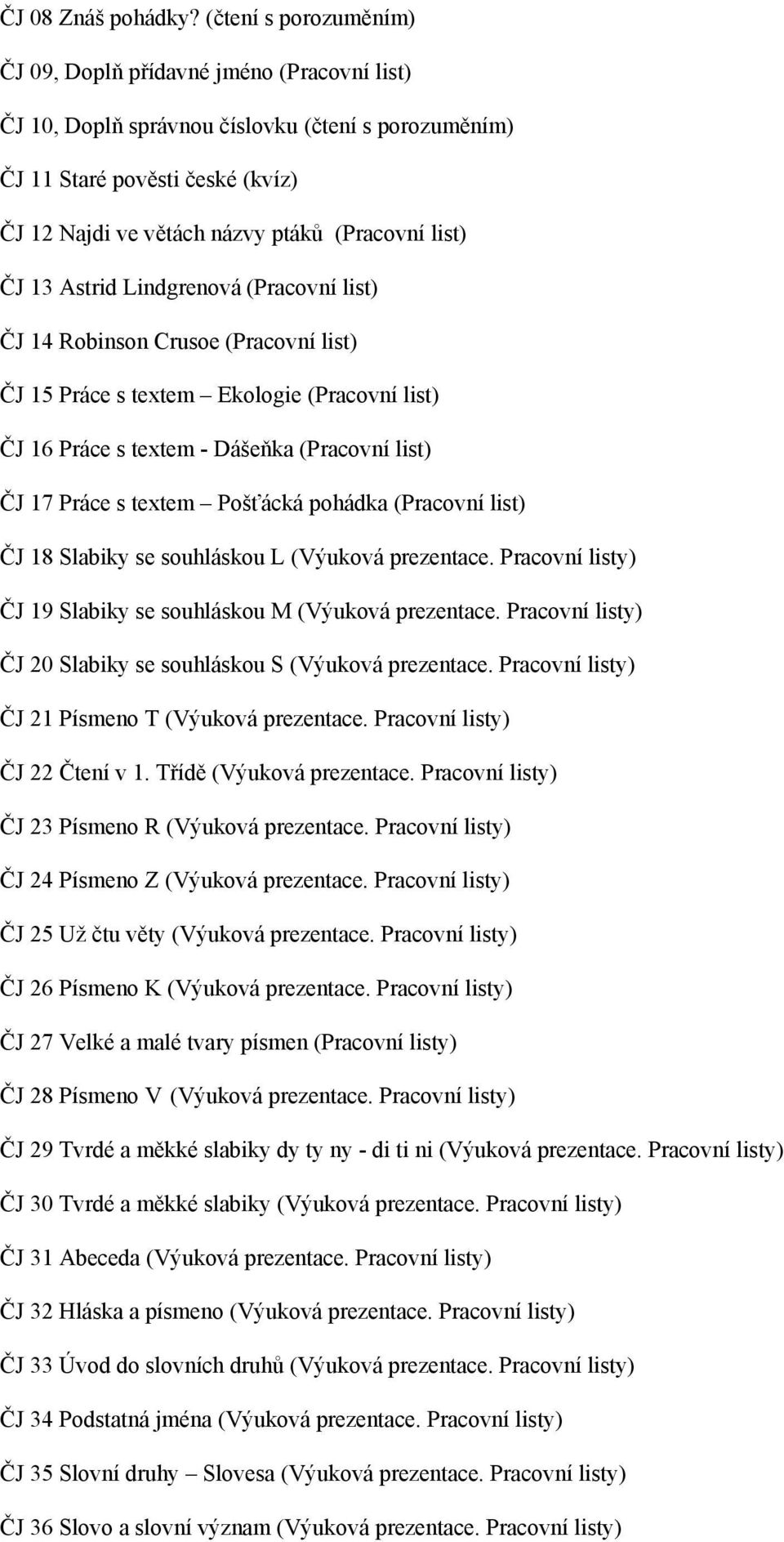 list) ČJ 13 Astrid Lindgrenová (Pracovní list) ČJ 14 Robinson Crusoe (Pracovní list) ČJ 15 Práce s textem Ekologie (Pracovní list) ČJ 16 Práce s textem - Dášeňka (Pracovní list) ČJ 17 Práce s textem