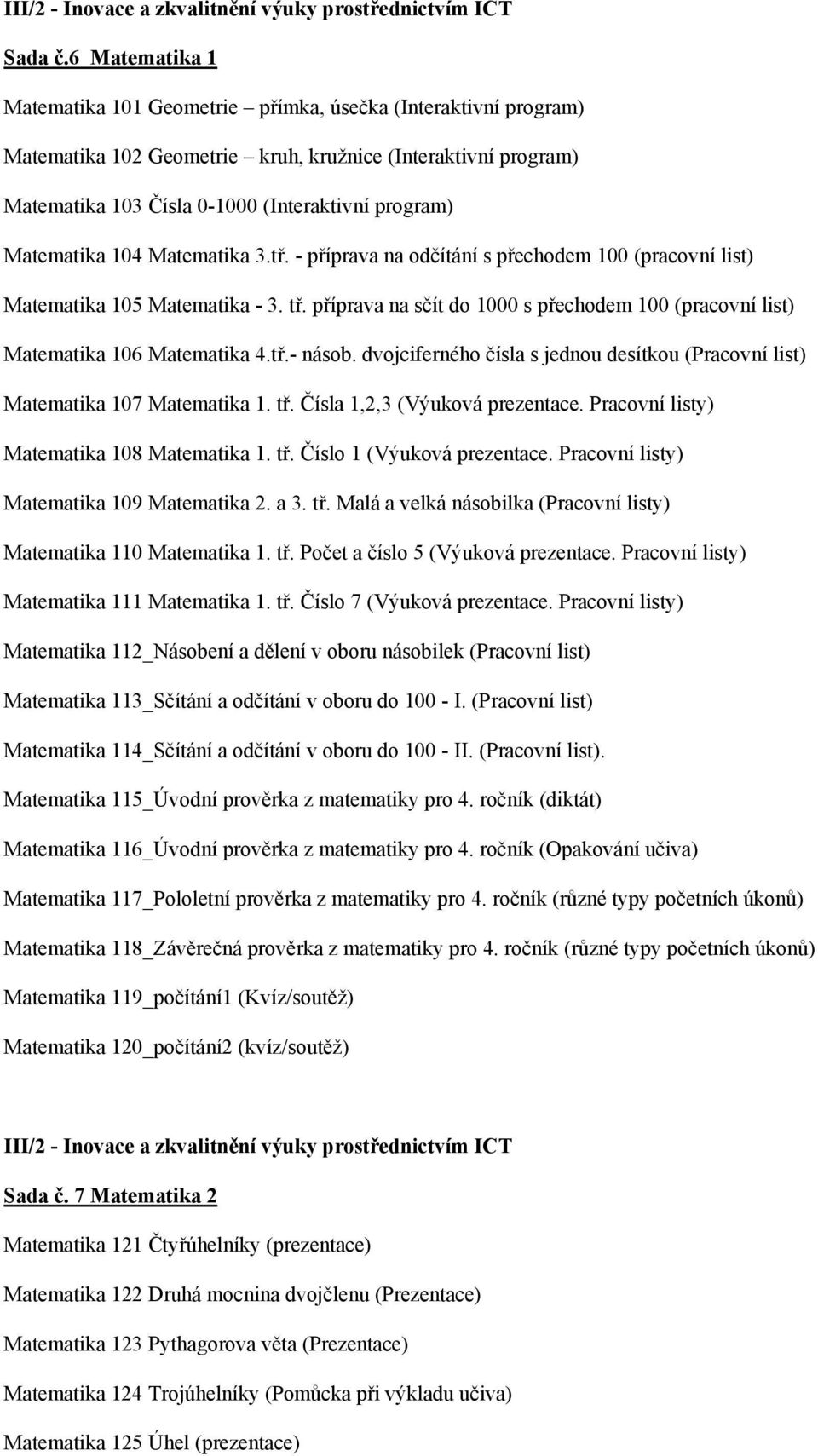 Matematika 104 Matematika 3.tř. - příprava na odčítání s přechodem 100 (pracovní list) Matematika 105 Matematika - 3. tř.