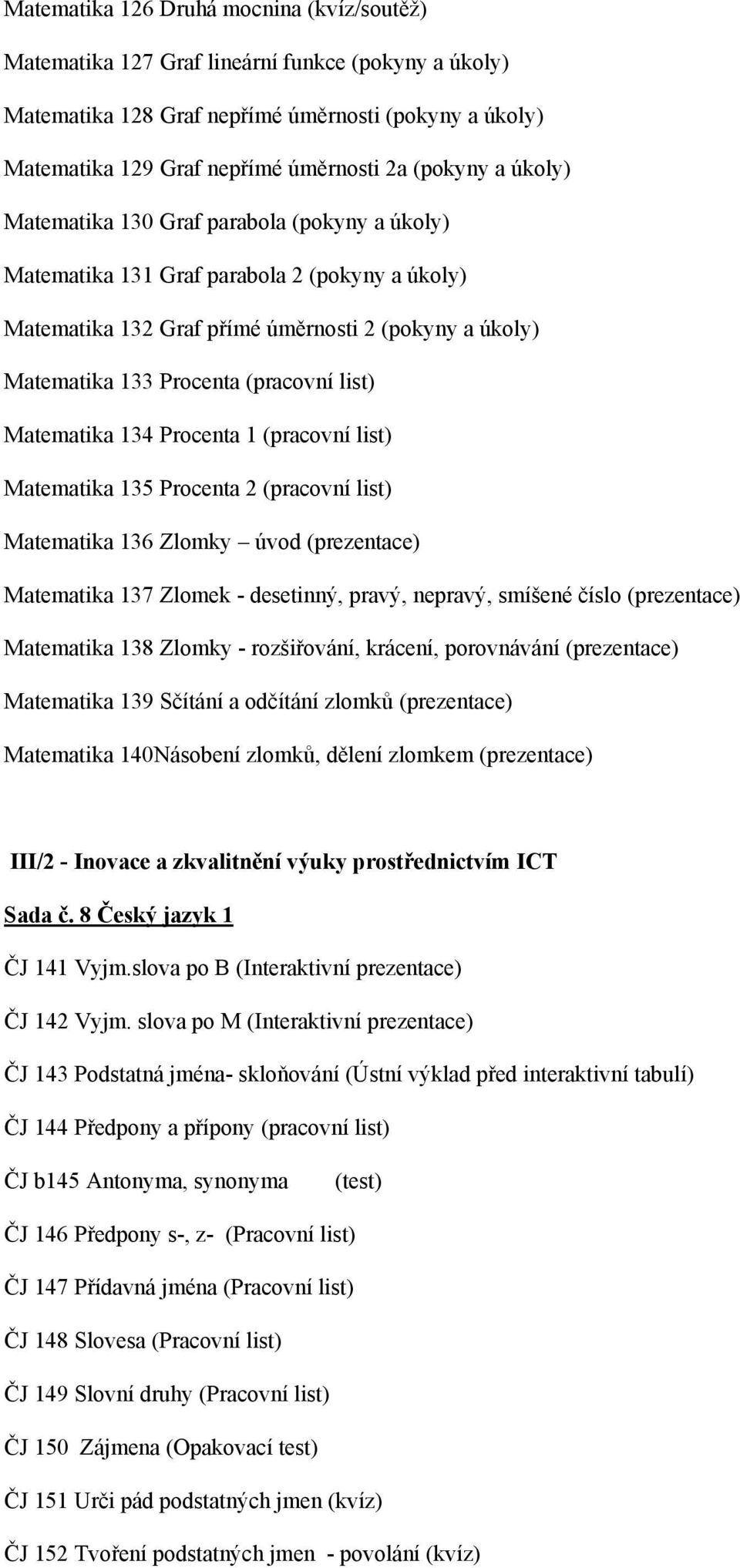 Matematika 134 Procenta 1 (pracovní list) Matematika 135 Procenta 2 (pracovní list) Matematika 136 Zlomky úvod (prezentace) Matematika 137 Zlomek - desetinný, pravý, nepravý, smíšené číslo