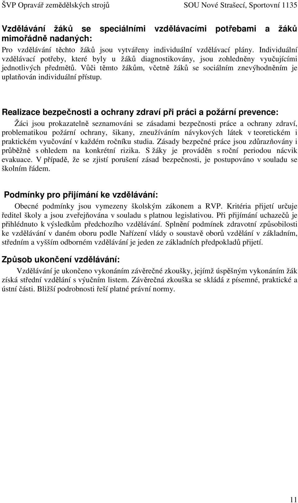 Vůči těmto žákům, včetně žáků se sociálním znevýhodněním je uplatňován individuální přístup.