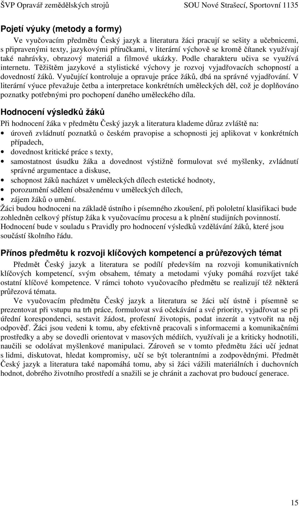 Vyučující kontroluje a opravuje práce žáků, dbá na správné vyjadřování.