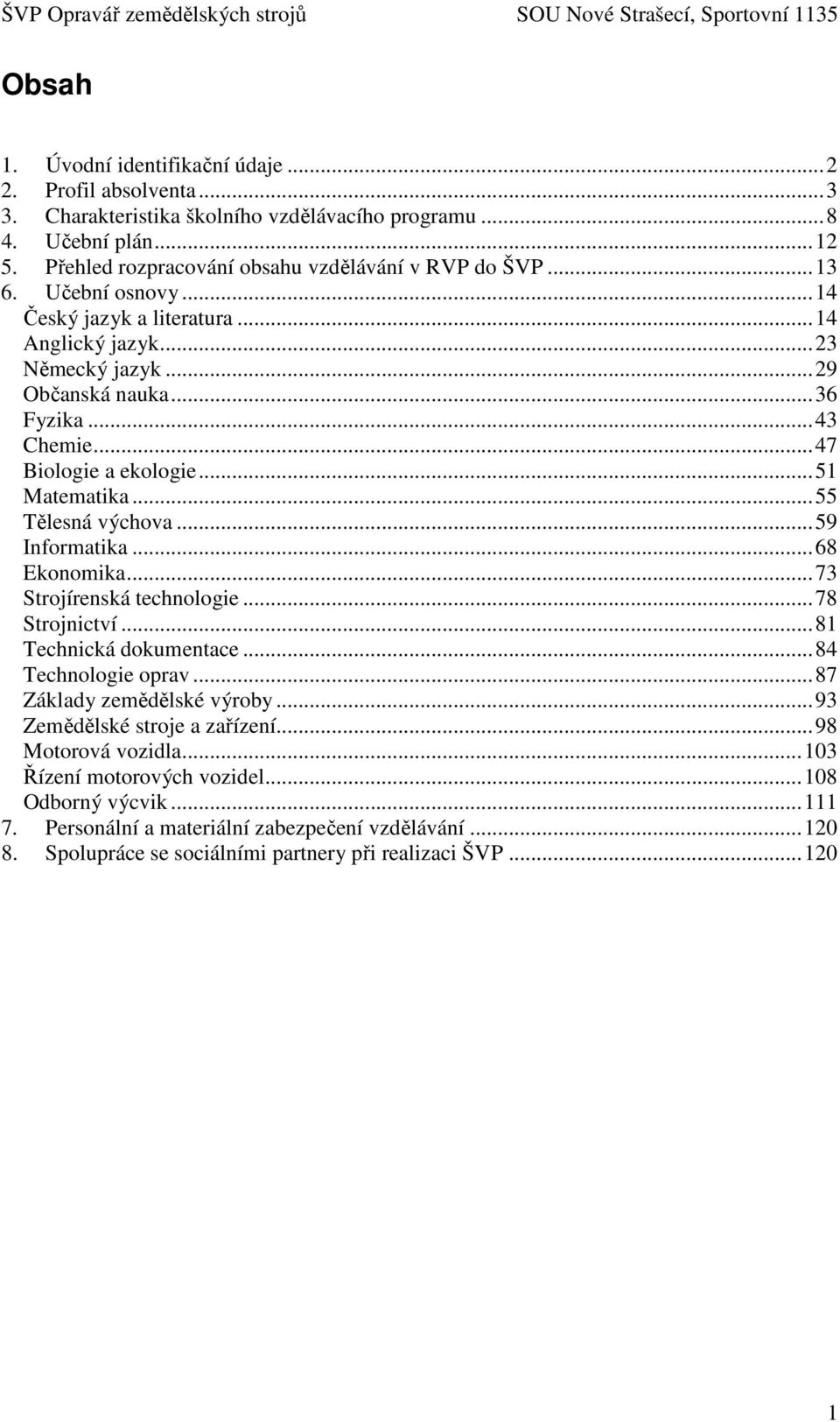 .. 55 Tělesná výchova... 59 Informatika... 68 Ekonomika... 73 Strojírenská technologie... 78 Strojnictví... 81 Technická dokumentace... 84 Technologie oprav... 87 Základy zemědělské výroby.