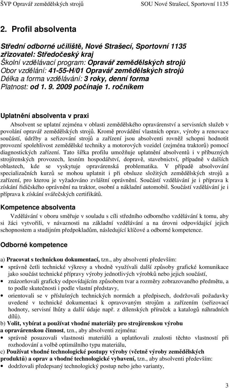 ročníkem Uplatnění absolventa v praxi Absolvent se uplatní zejména v oblasti zemědělského opravárenství a servisních služeb v povolání opravář zemědělských strojů.