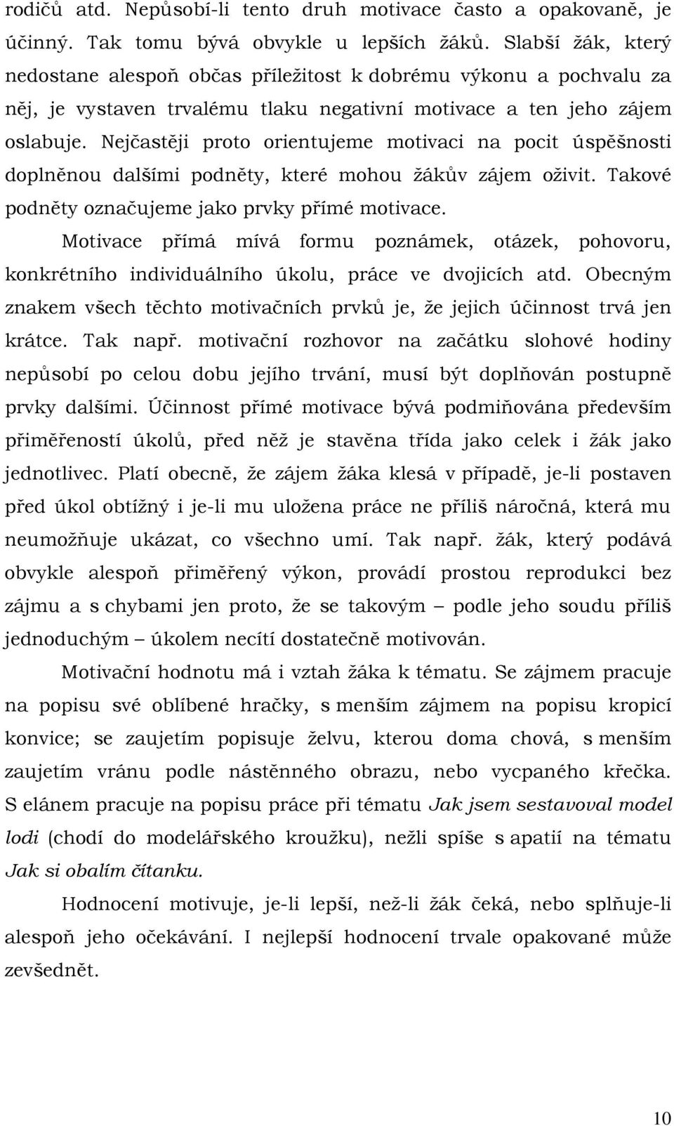 Nejčastěji proto orientujeme motivaci na pocit úspěšnosti doplněnou dalšími podněty, které mohou žákův zájem oživit. Takové podněty označujeme jako prvky přímé motivace.