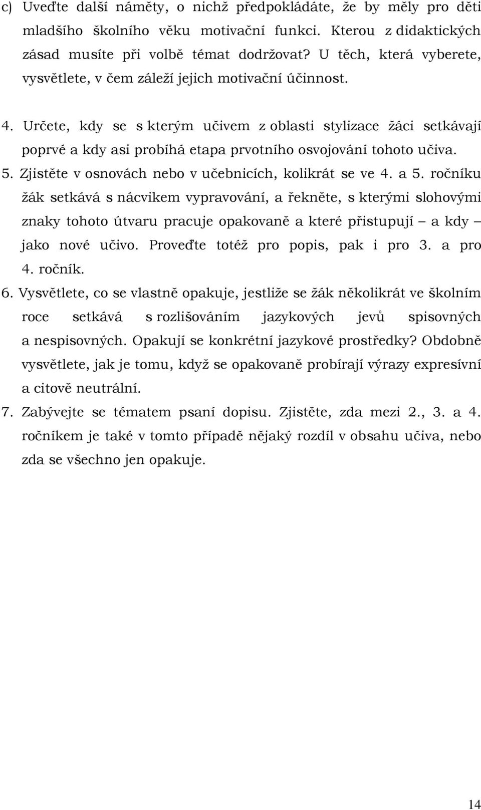 Určete, kdy se s kterým učivem z oblasti stylizace žáci setkávají poprvé a kdy asi probíhá etapa prvotního osvojování tohoto učiva. 5. Zjistěte v osnovách nebo v učebnicích, kolikrát se ve 4. a 5.