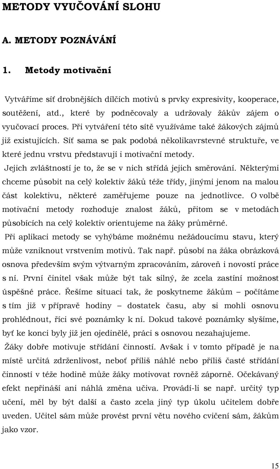 Síť sama se pak podobá několikavrstevné struktuře, ve které jednu vrstvu představují i motivační metody. Jejich zvláštností je to, že se v nich střídá jejich směrování.