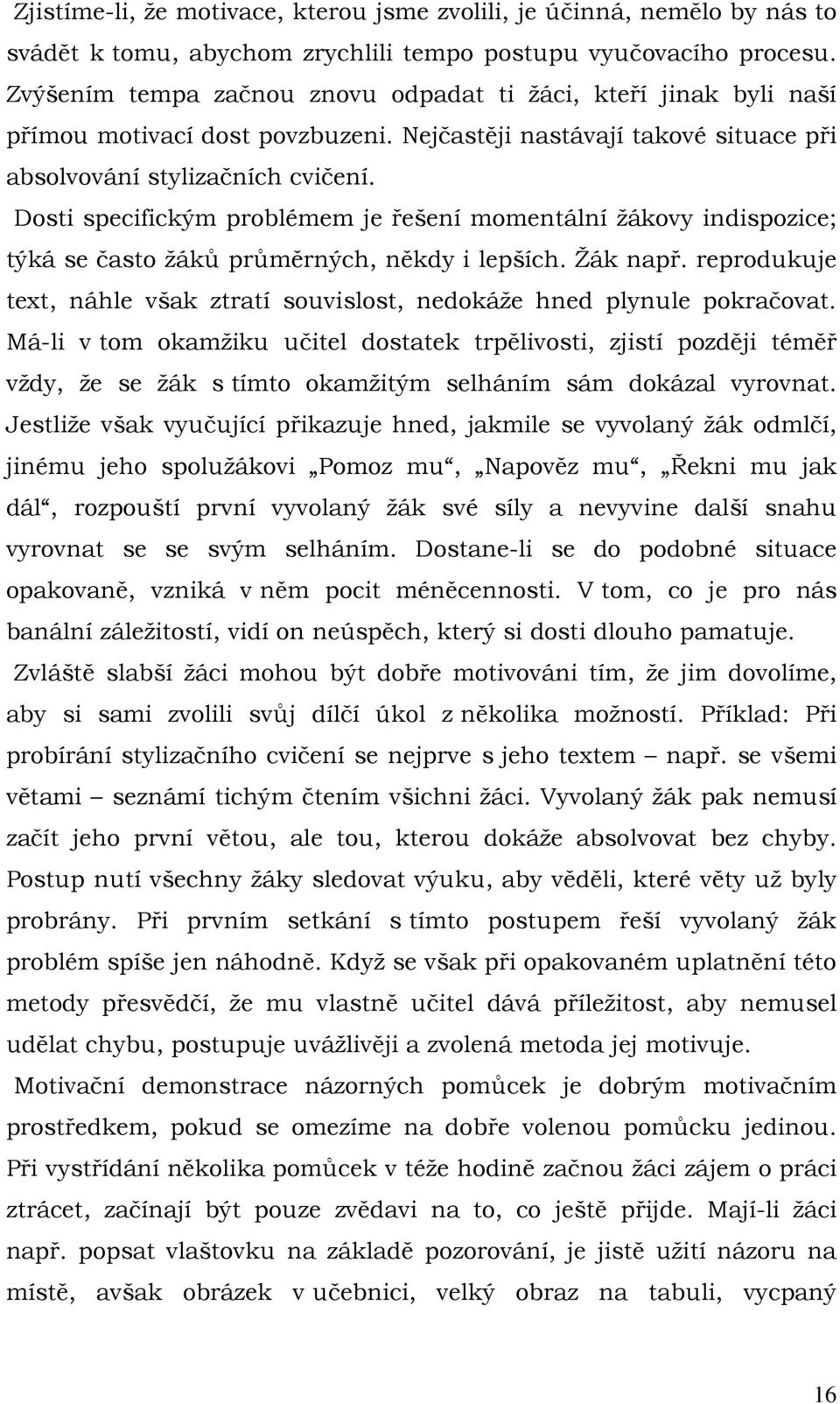 Dosti specifickým problémem je řešení momentální žákovy indispozice; týká se často žáků průměrných, někdy i lepších. Žák např.