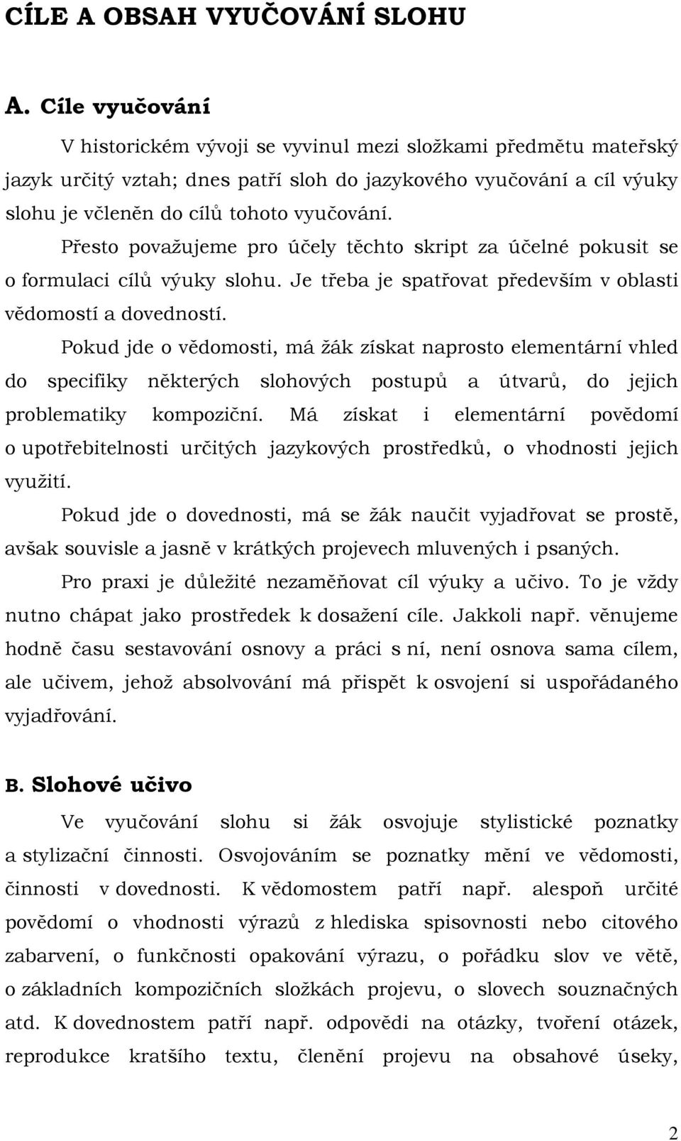 Přesto považujeme pro účely těchto skript za účelné pokusit se o formulaci cílů výuky slohu. Je třeba je spatřovat především v oblasti vědomostí a dovedností.