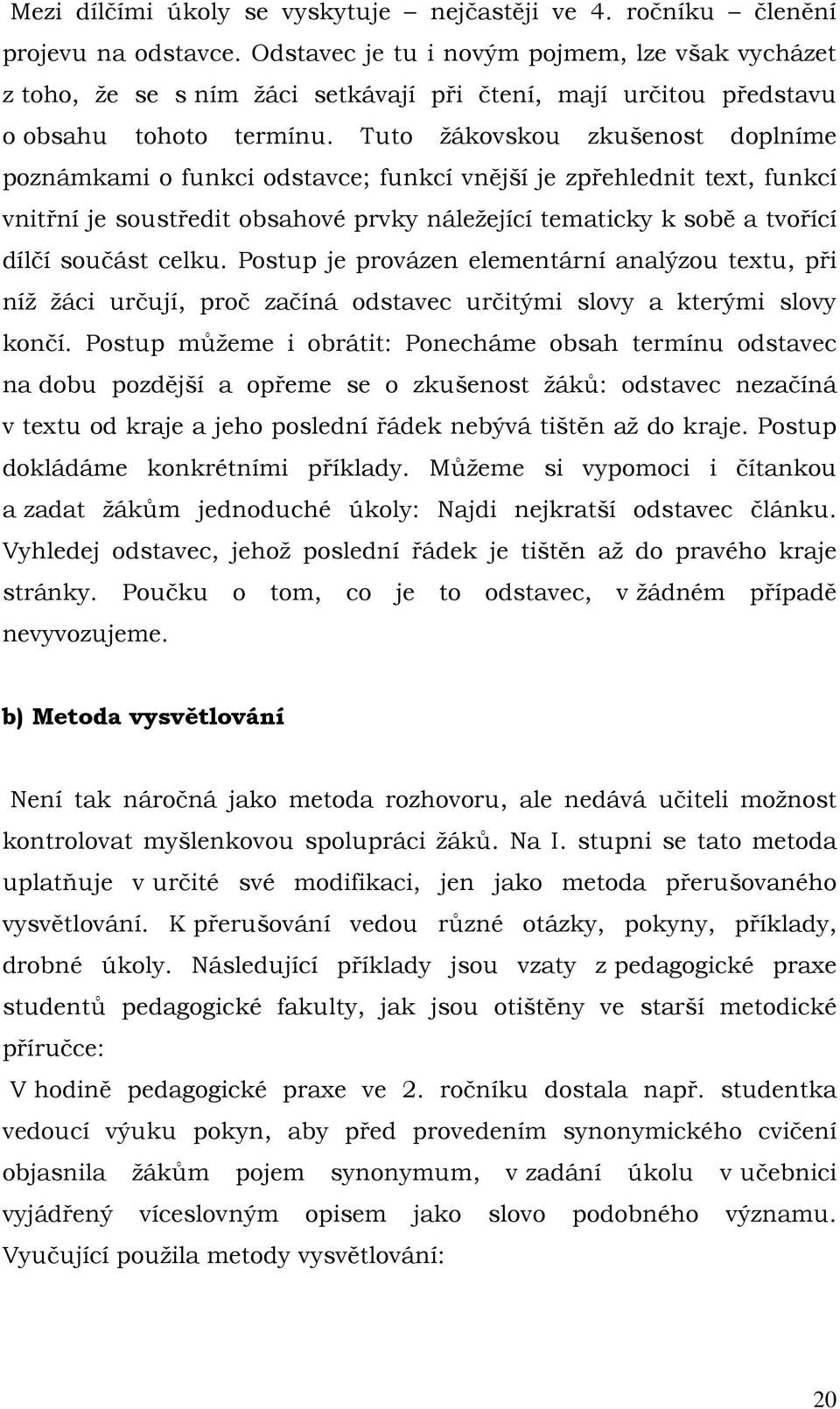 Tuto žákovskou zkušenost doplníme poznámkami o funkci odstavce; funkcí vnější je zpřehlednit text, funkcí vnitřní je soustředit obsahové prvky náležející tematicky k sobě a tvořící dílčí součást