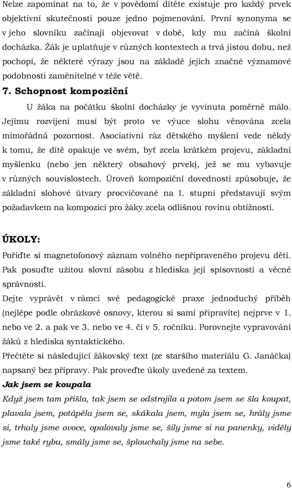 Žák je uplatňuje v různých kontextech a trvá jistou dobu, než pochopí, že některé výrazy jsou na základě jejich značné významové podobnosti zaměnitelné v téže větě. 7.