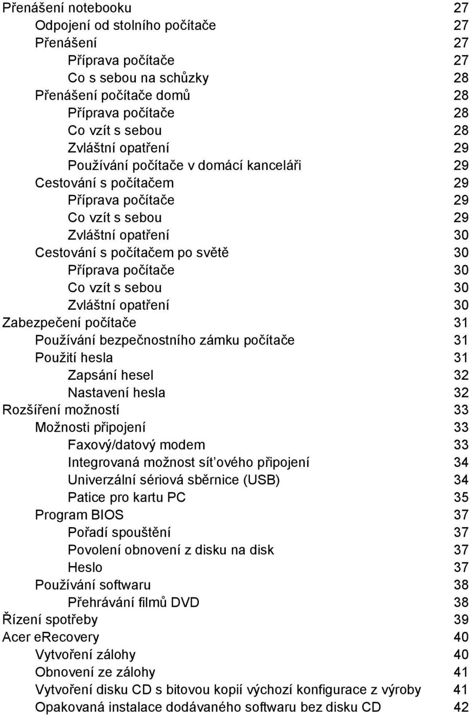 sebou 30 Zvláštní opatření 30 Zabezpečení počítače 31 Používání bezpečnostního zámku počítače 31 Použití hesla 31 Zapsání hesel 32 Nastavení hesla 32 Rozšíření možností 33 Možnosti připojení 33