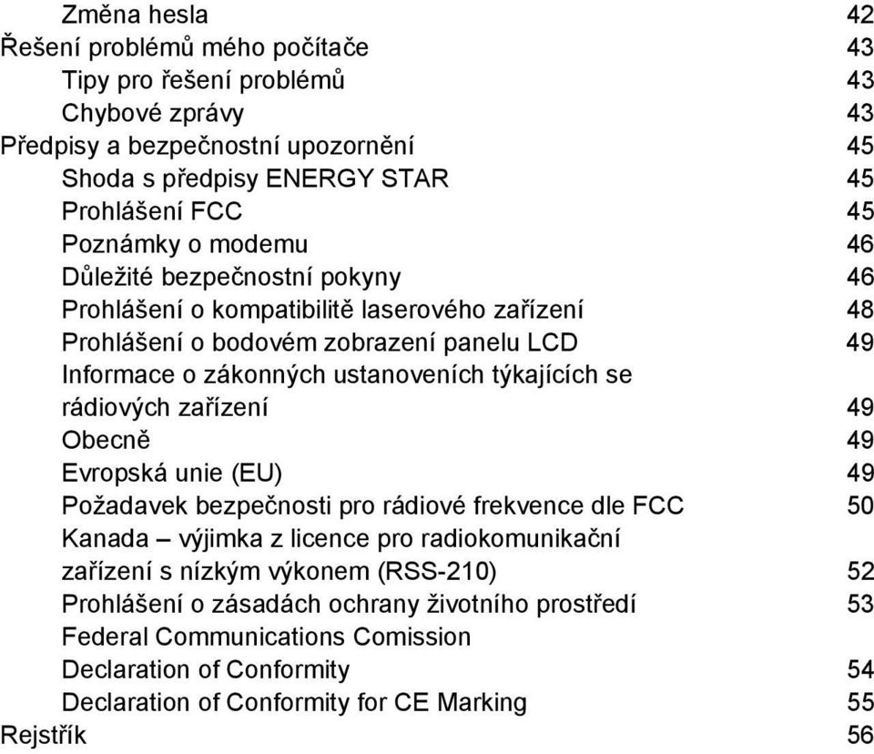 týkajících se rádiových zařízení 49 Obecně 49 Evropská unie (EU) 49 Požadavek bezpečnosti pro rádiové frekvence dle FCC 50 Kanada výjimka z licence pro radiokomunikační zařízení s