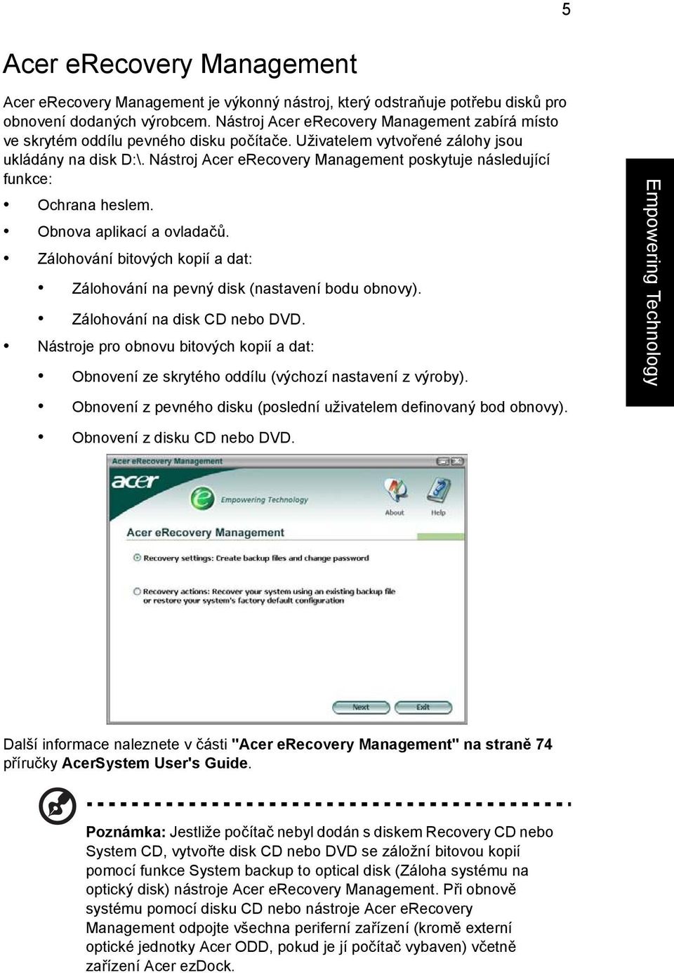 Nástroj Acer erecovery Management poskytuje následující funkce: Ochrana heslem. Obnova aplikací a ovladačů. Zálohování bitových kopií a dat: Zálohování na pevný disk (nastavení bodu obnovy).