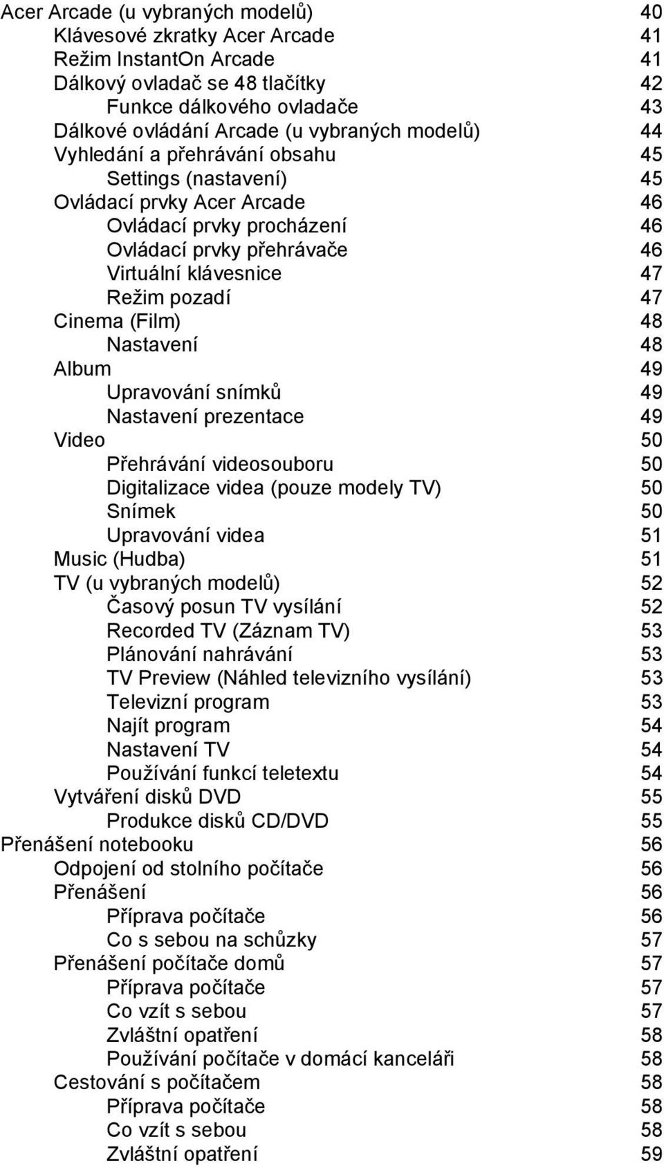 Cinema (Film) 48 Nastavení 48 Album 49 Upravování snímků 49 Nastavení prezentace 49 Video 50 Přehrávání videosouboru 50 Digitalizace videa (pouze modely TV) 50 Snímek 50 Upravování videa 51 Music