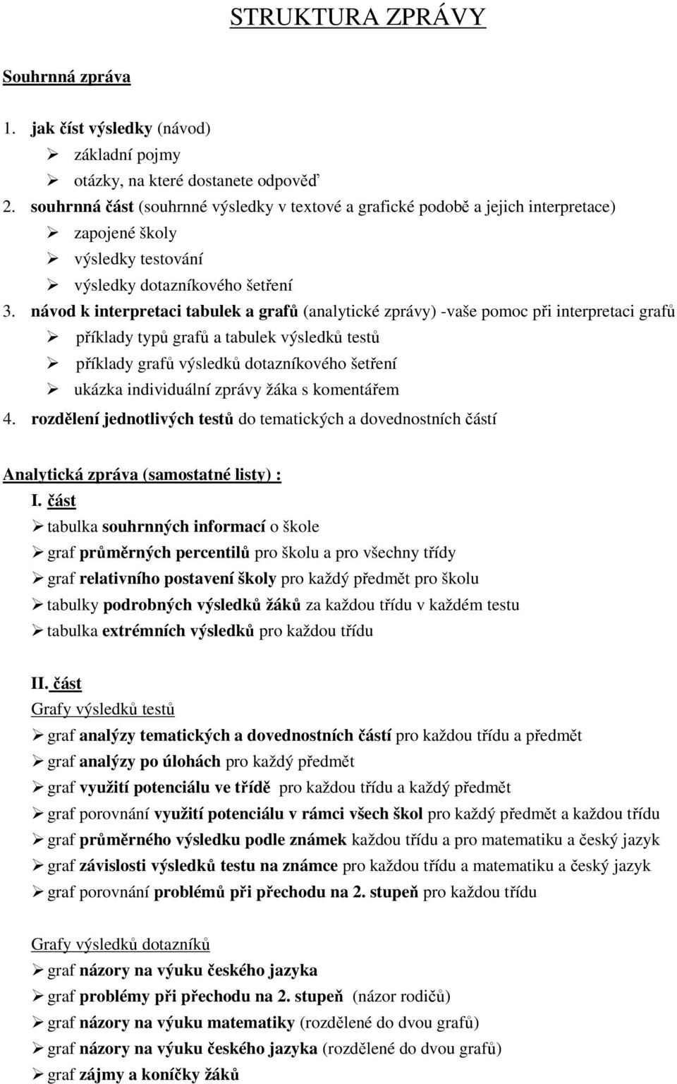 návod k interpretaci tabulek a grafů (analytické zprávy) -vaše pomoc při interpretaci grafů příklady typů grafů a tabulek výsledků testů příklady grafů výsledků dotazníkového šetření ukázka