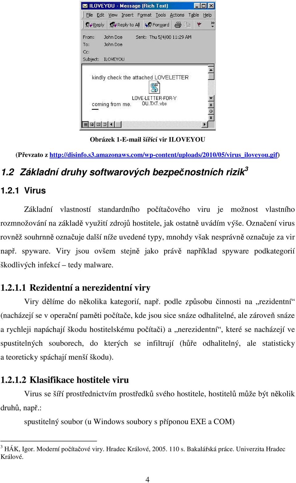 Označení virus rovněž souhrnně označuje další níže uvedené typy, mnohdy však nesprávně označuje za vir např. spyware.