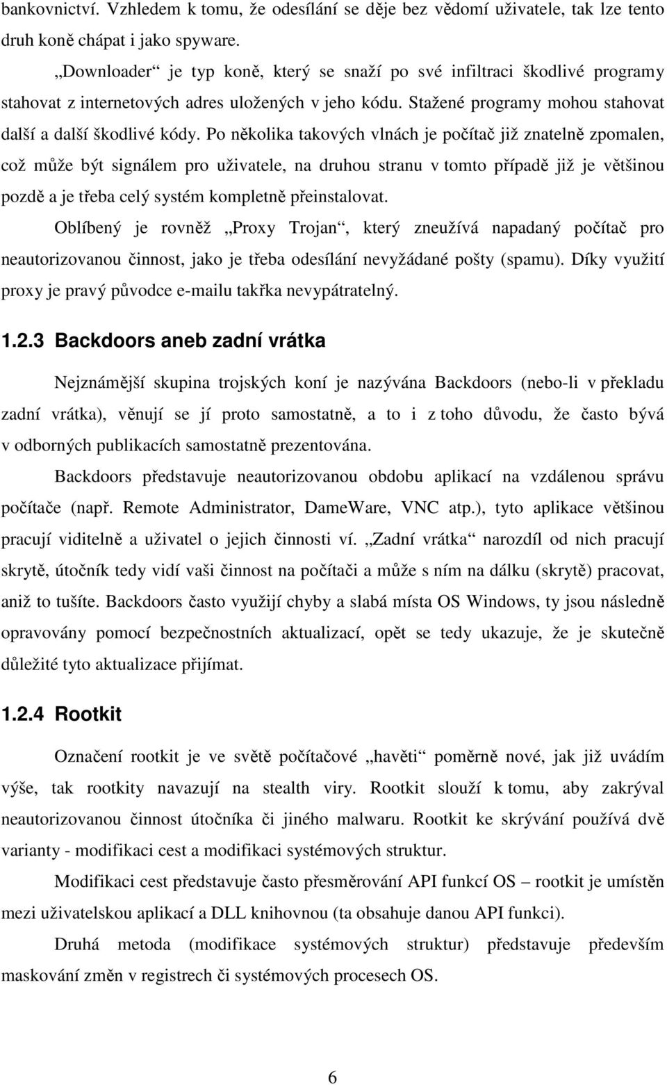 Po několika takových vlnách je počítač již znatelně zpomalen, což může být signálem pro uživatele, na druhou stranu v tomto případě již je většinou pozdě a je třeba celý systém kompletně