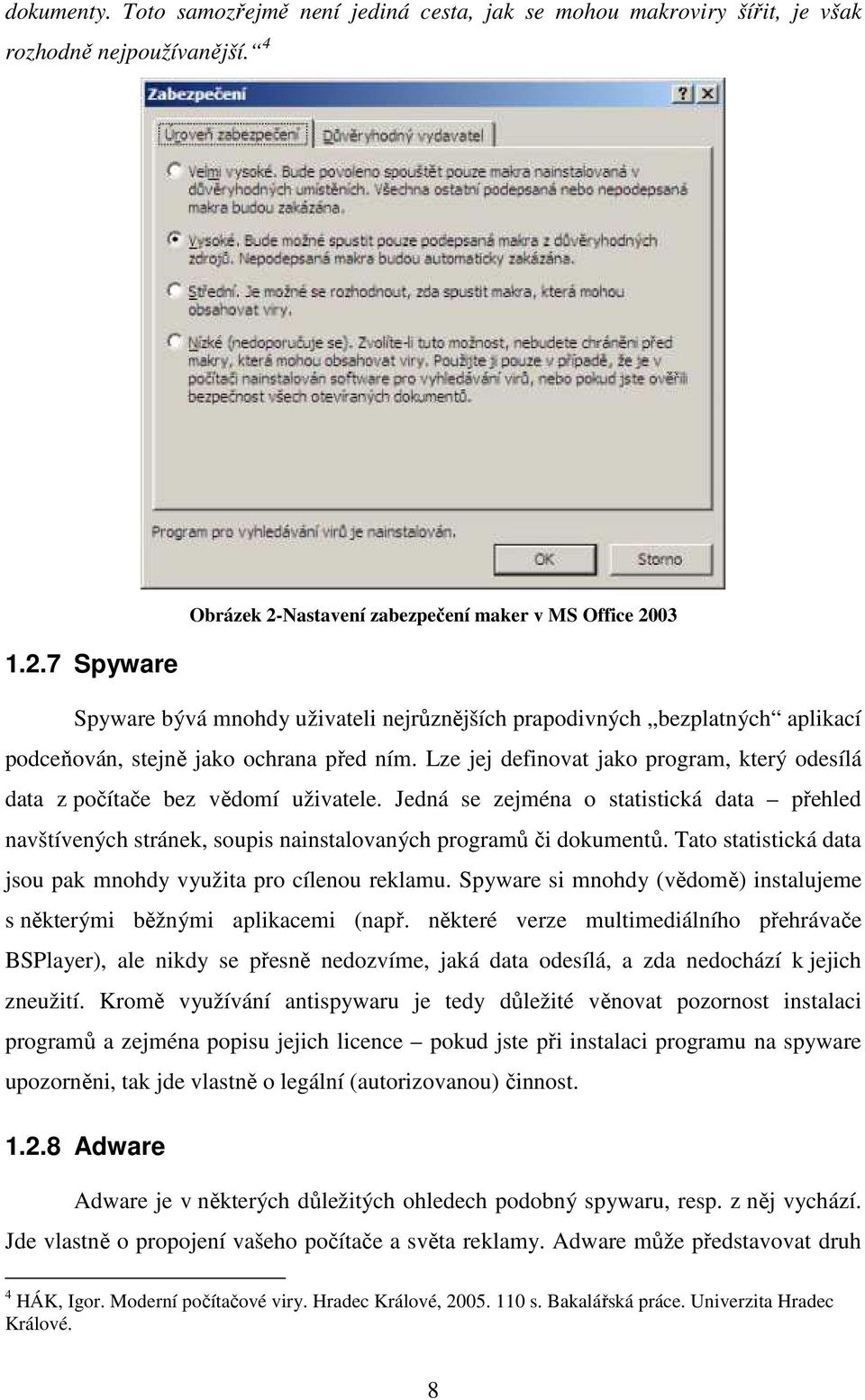 Lze jej definovat jako program, který odesílá data z počítače bez vědomí uživatele. Jedná se zejména o statistická data přehled navštívených stránek, soupis nainstalovaných programů či dokumentů.