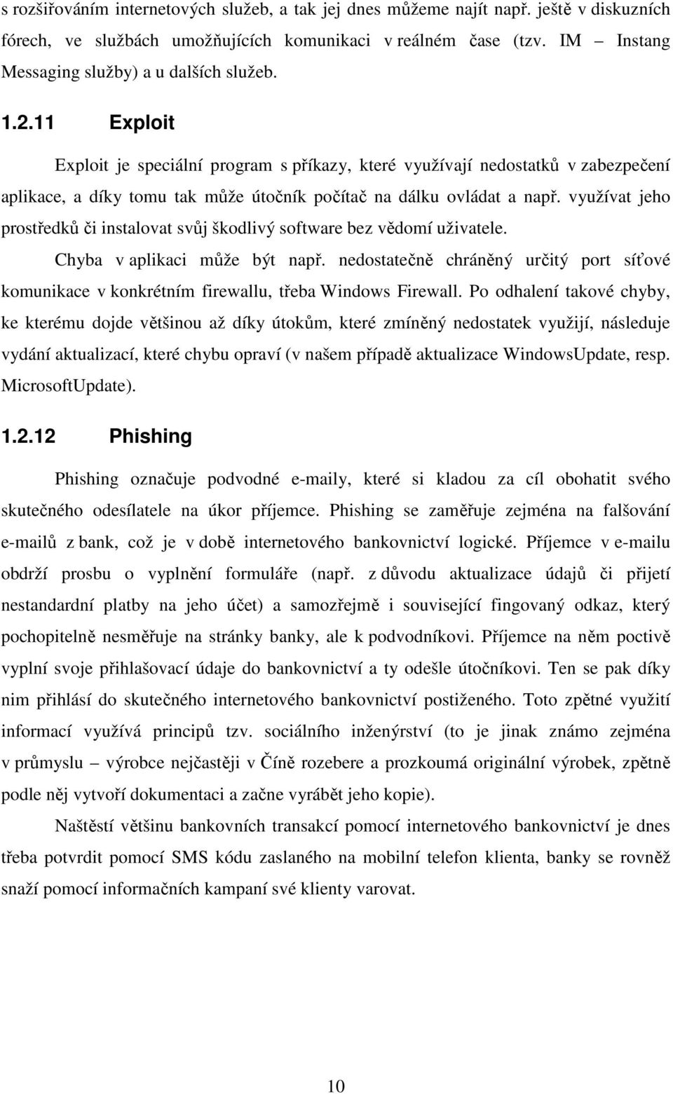 11 Exploit Exploit je speciální program s příkazy, které využívají nedostatků v zabezpečení aplikace, a díky tomu tak může útočník počítač na dálku ovládat a např.