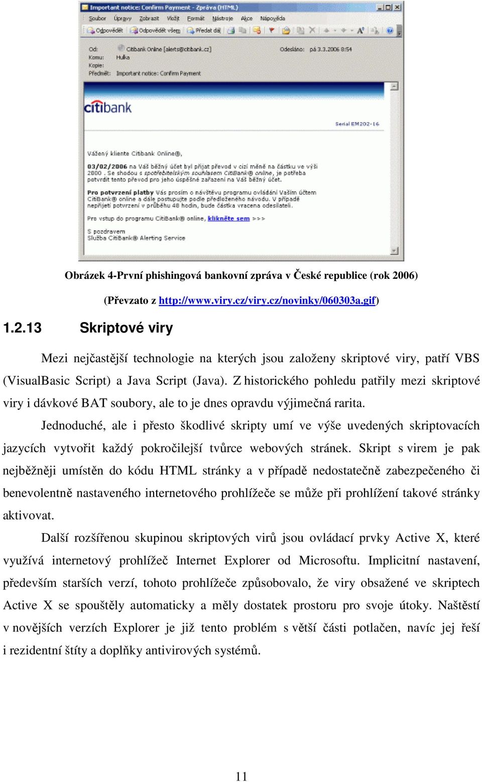 13 Skriptové viry Mezi nejčastější technologie na kterých jsou založeny skriptové viry, patří VBS (VisualBasic Script) a Java Script (Java).