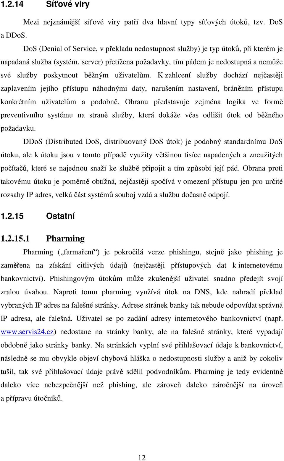 uživatelům. K zahlcení služby dochází nejčastěji zaplavením jejího přístupu náhodnými daty, narušením nastavení, bráněním přístupu konkrétním uživatelům a podobně.