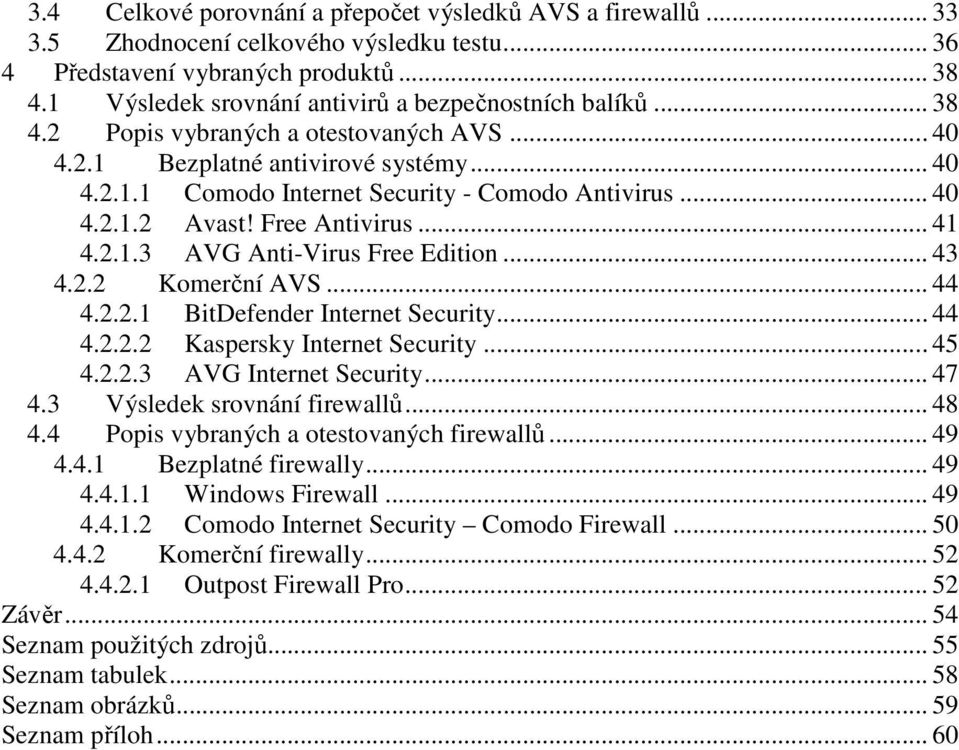 .. 40 4.2.1.2 Avast! Free Antivirus... 41 4.2.1.3 AVG Anti-Virus Free Edition... 43 4.2.2 Komerční AVS... 44 4.2.2.1 BitDefender Internet Security... 44 4.2.2.2 Kaspersky Internet Security... 45 4.2.2.3 AVG Internet Security.