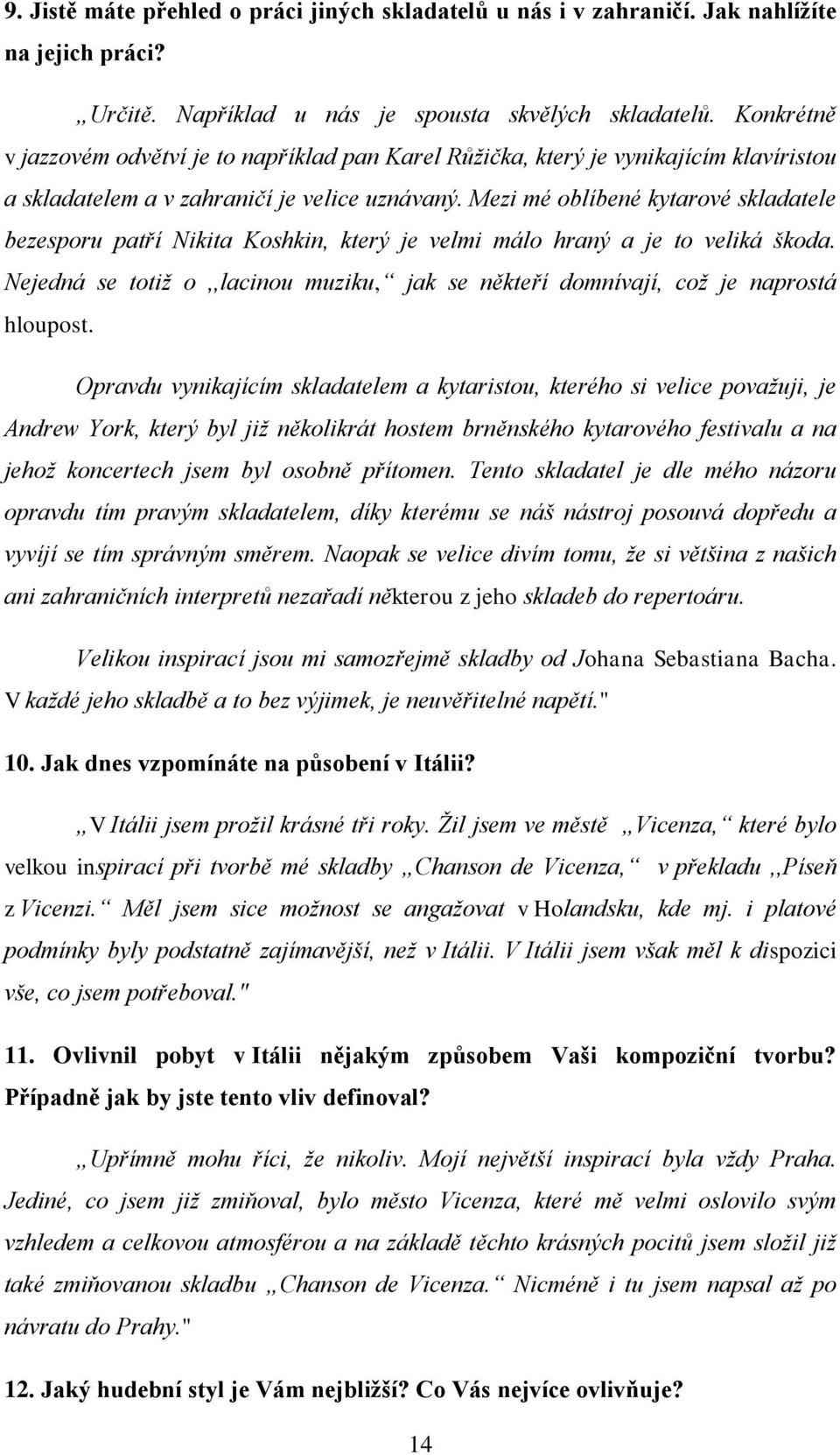 Mezi mé oblíbené kytarové skladatele bezesporu patří Nikita Koshkin, který je velmi málo hraný a je to veliká škoda.