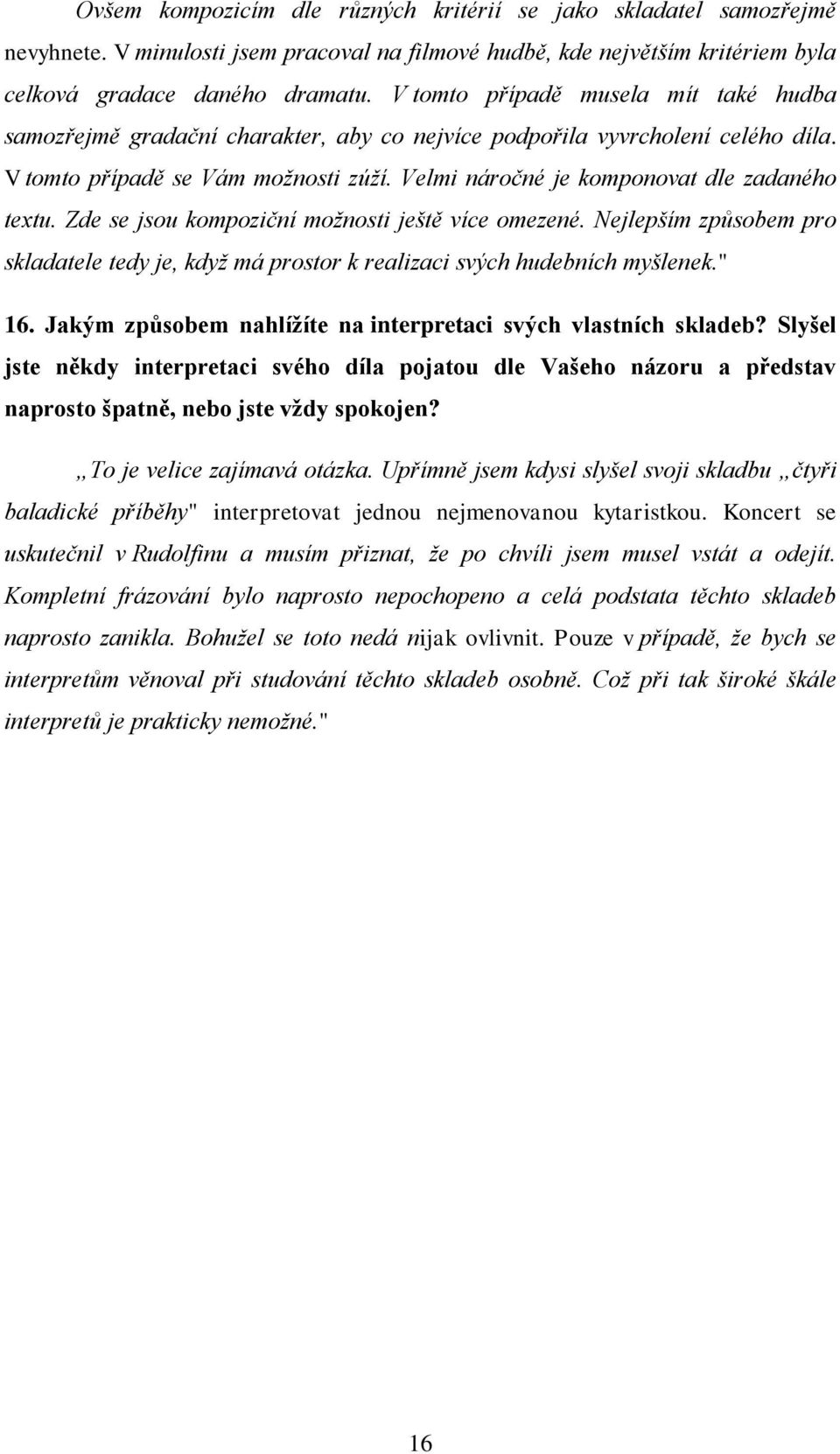 Velmi náročné je komponovat dle zadaného textu. Zde se jsou kompoziční možnosti ještě více omezené. Nejlepším způsobem pro skladatele tedy je, když má prostor k realizaci svých hudebních myšlenek.