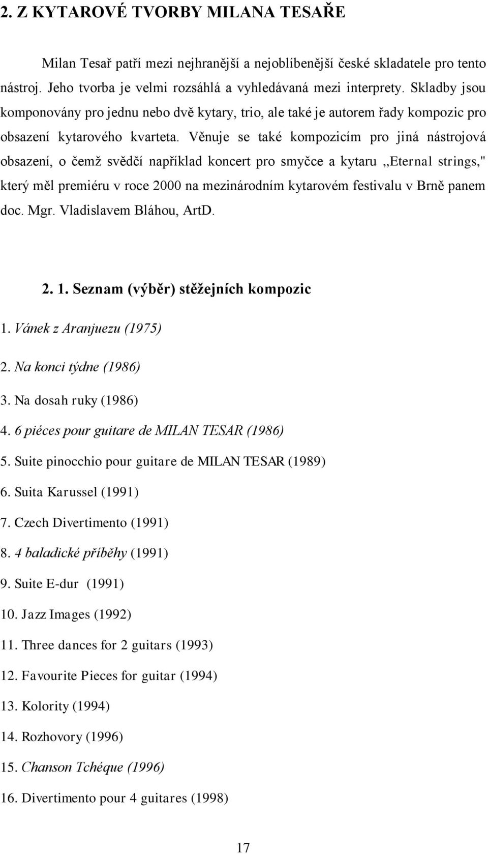 Věnuje se také kompozicím pro jiná nástrojová obsazení, o čemž svědčí například koncert pro smyčce a kytaru,,eternal strings," který měl premiéru v roce 2000 na mezinárodním kytarovém festivalu v