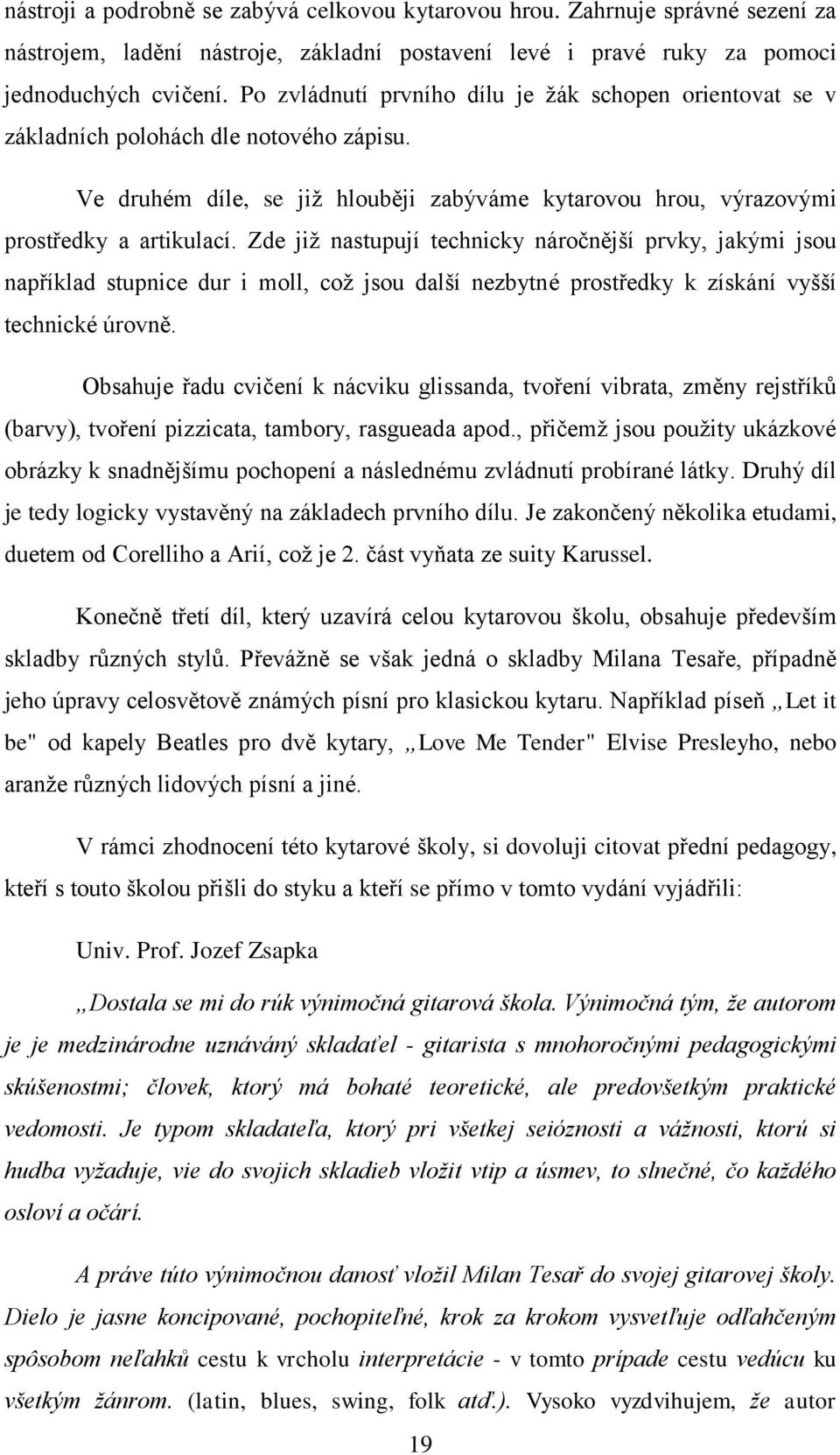 Zde již nastupují technicky náročnější prvky, jakými jsou například stupnice dur i moll, což jsou další nezbytné prostředky k získání vyšší technické úrovně.