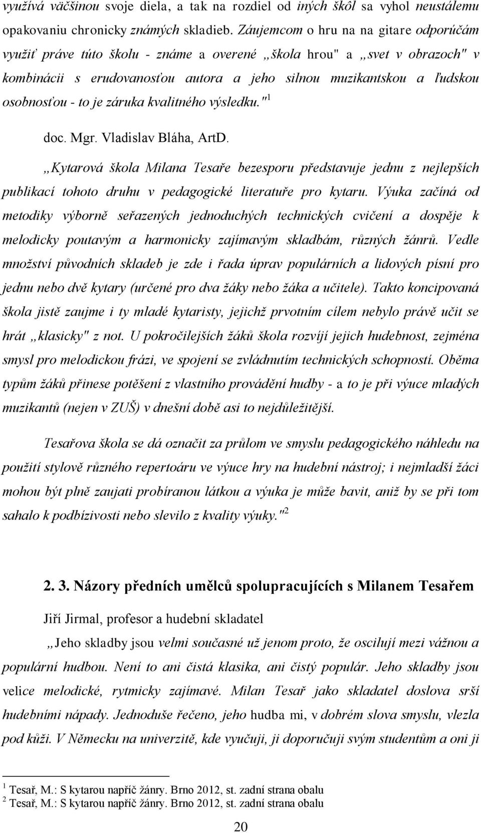 to je záruka kvalitného výsledku." 1 doc. Mgr. Vladislav Bláha, ArtD. Kytarová škola Milana Tesaře bezesporu představuje jednu z nejlepších publikací tohoto druhu v pedagogické literatuře pro kytaru.