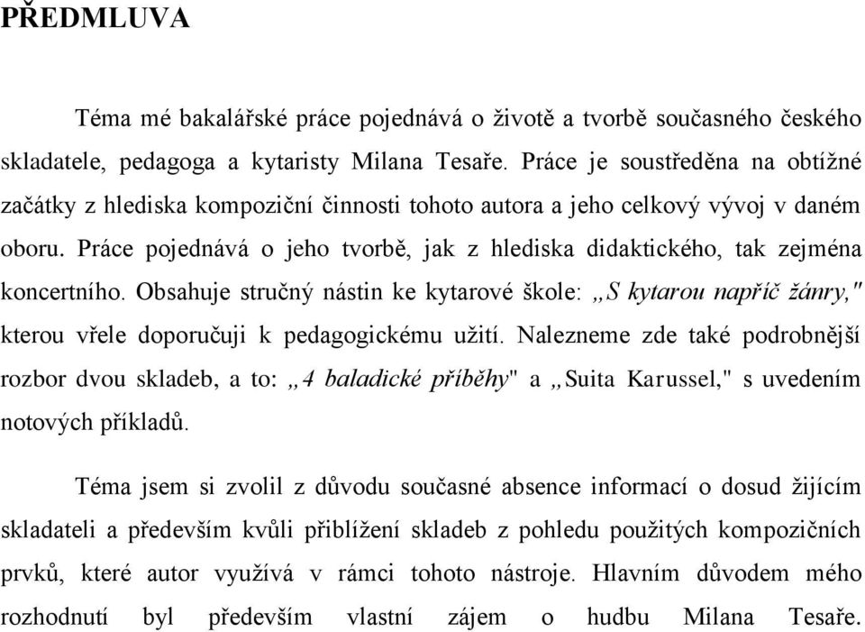 Práce pojednává o jeho tvorbě, jak z hlediska didaktického, tak zejména koncertního. Obsahuje stručný nástin ke kytarové škole: S kytarou napříč žánry," kterou vřele doporučuji k pedagogickému užití.