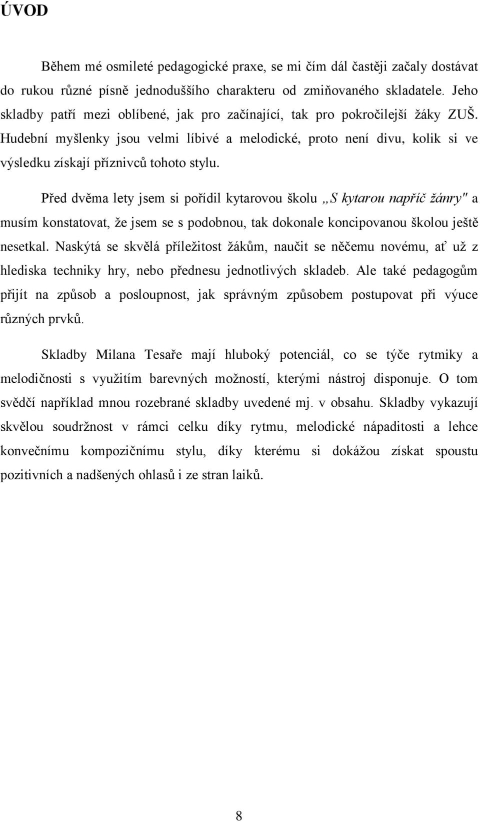 Hudební myšlenky jsou velmi líbivé a melodické, proto není divu, kolik si ve výsledku získají příznivců tohoto stylu.