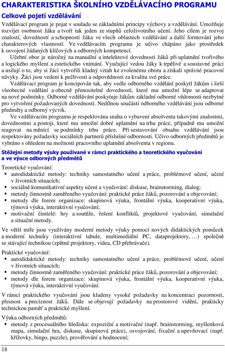 Jeho cílem je rozvoj znalostí, dovedností a schopností žáka ve všech oblastech vzdělávání a další formování jeho charakterových vlastností.