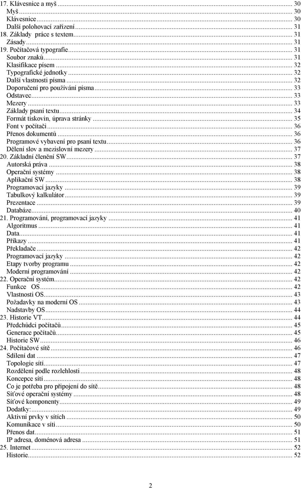 ..36 Přenos dokumentů...36 Programové vybavení pro psaní textu...36 Dělení slov a mezislovní mezery...37 20. Základní členění SW...37 Autorská práva...38 Operační systémy...38 Aplikační SW.