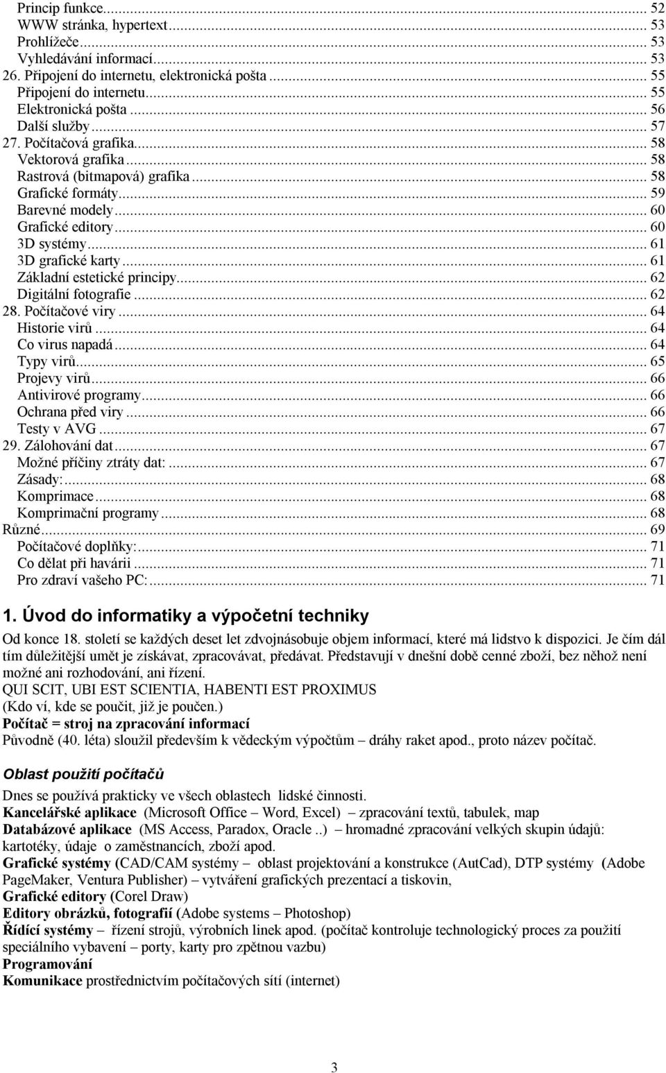 ..61 3D grafické karty...61 Základní estetické principy...62 Digitální fotografie...62 28. Počítačové viry...64 Historie virů...64 Co virus napadá...64 Typy virů...65 Projevy virů.