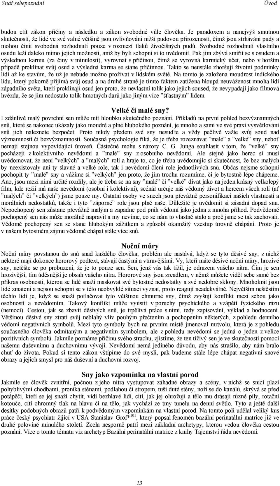 živočišných pudů. Svobodné rozhodnutí vlastního osudu leží daleko mimo jejich možnosti, aniž by byli schopni si to uvědomit.