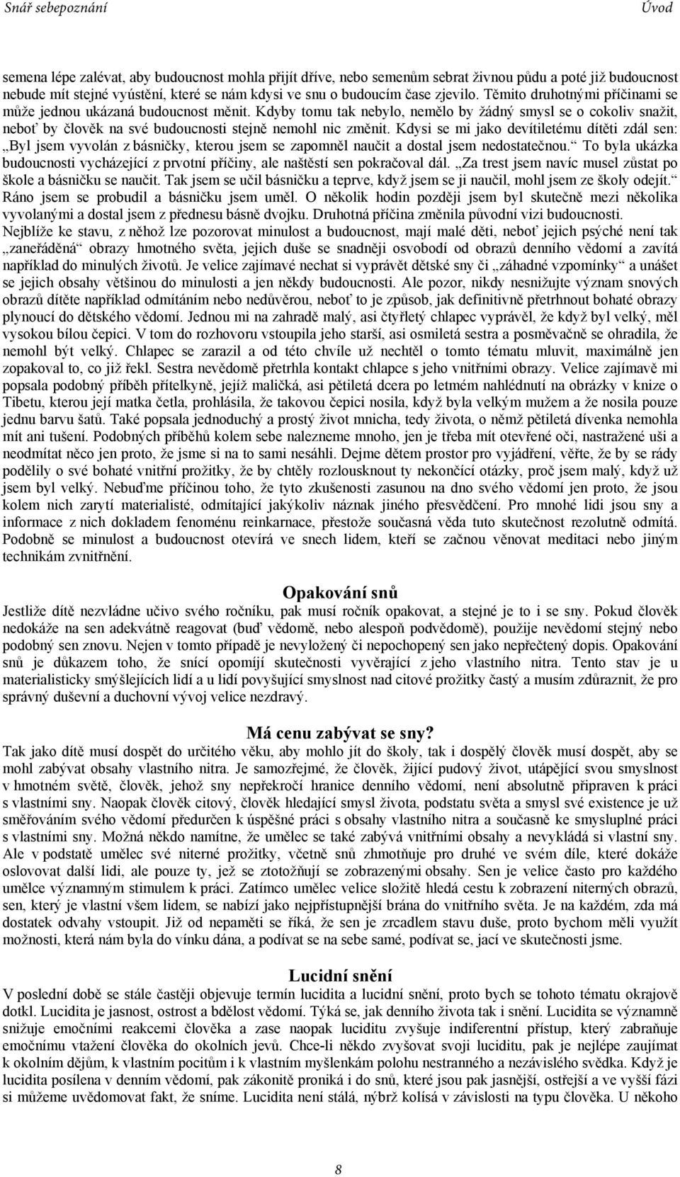 Kdysi se mi jako devítiletému dítěti zdál sen: Byl jsem vyvolán z básničky, kterou jsem se zapomněl naučit a dostal jsem nedostatečnou.