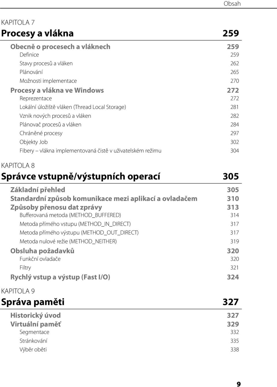 uživatelském režimu 304 KAPITOLA 8 Správce vstupně/výstupních operací 305 Základní přehled 305 Standardní způsob komunikace mezi aplikací a ovladačem 310 Způsoby přenosu dat zprávy Bufferovaná metoda