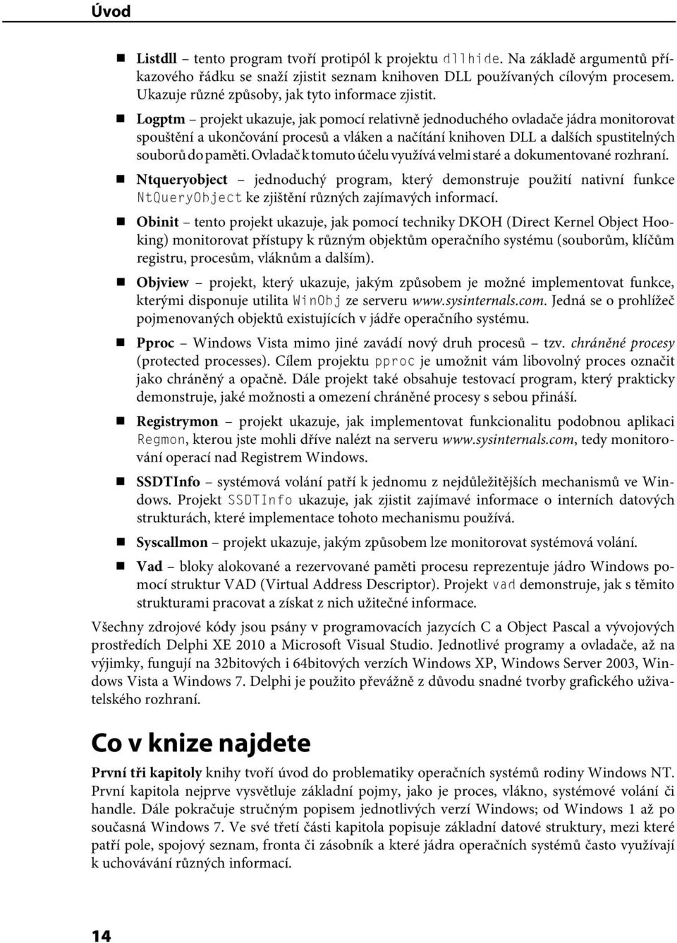 Logptm projekt ukazuje, jak pomocí relativně jednoduchého ovladače jádra monitorovat spouštění a ukončování procesů a vláken a načítání knihoven DLL a dalších spustitelných souborů do paměti.