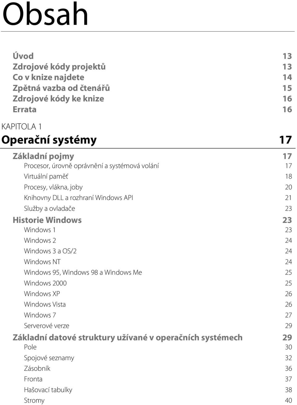 Historie Windows Windows 1 23 23 Windows 2 24 Windows 3 a OS/2 24 Windows NT 24 Windows 95, Windows 98 a Windows Me 25 Windows 2000 25 Windows XP 26 Windows Vista 26