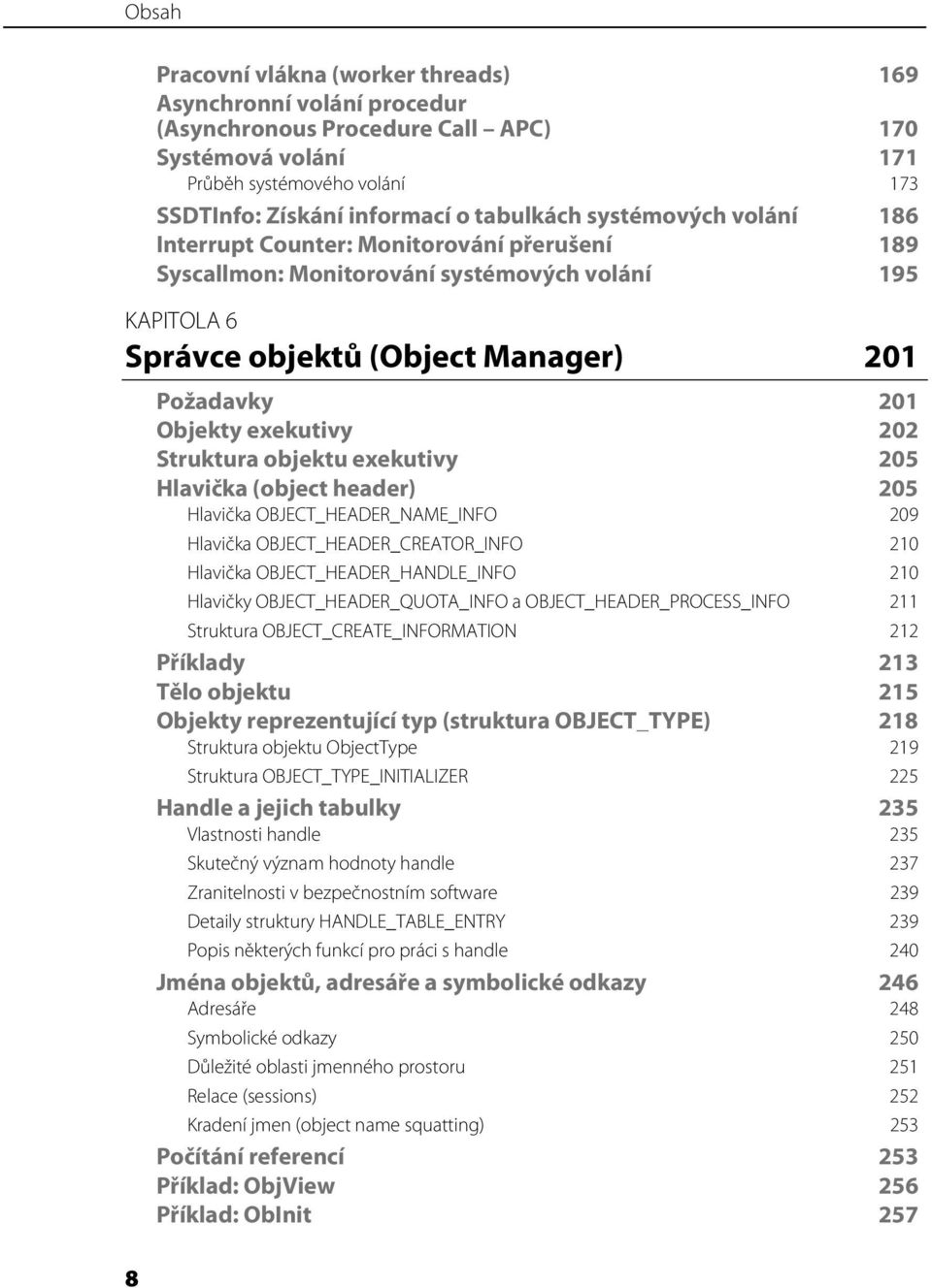 202 Struktura objektu exekutivy 205 Hlavička (object header) Hlavička OBJECT_HEADER_NAME_INFO 205 209 Hlavička OBJECT_HEADER_CREATOR_INFO 210 Hlavička OBJECT_HEADER_HANDLE_INFO 210 Hlavičky