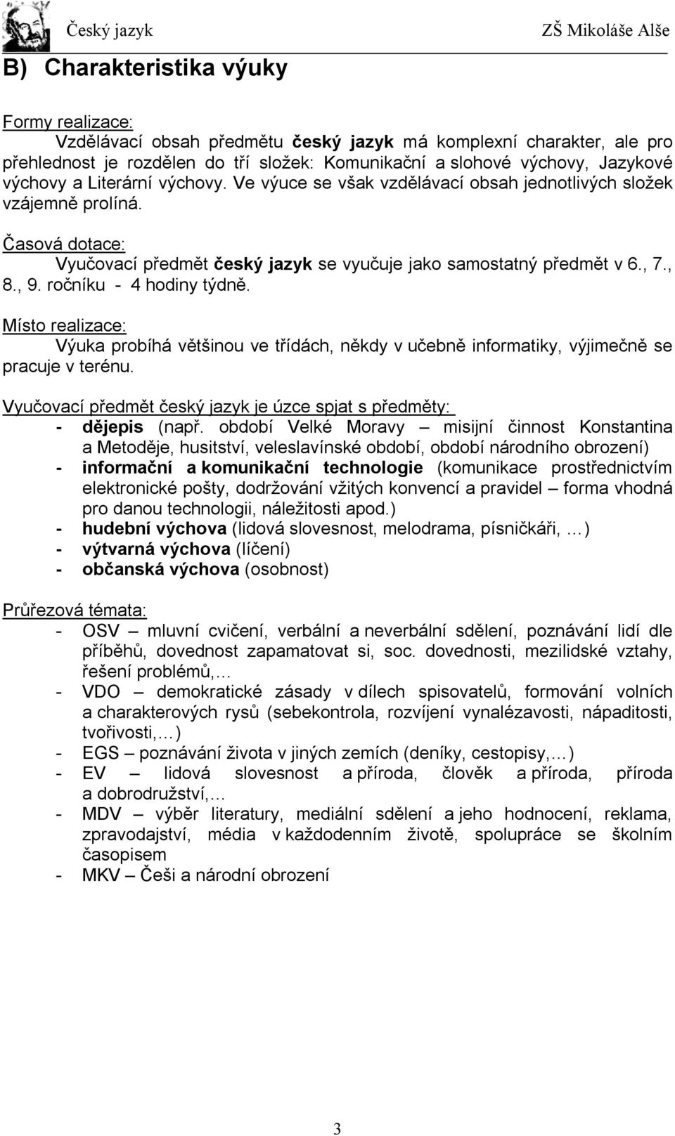 ročníku - 4 hodiny týdně. Místo realizace: Výuka probíhá většinou ve třídách, někdy v učebně informatiky, výjimečně se pracuje v terénu.