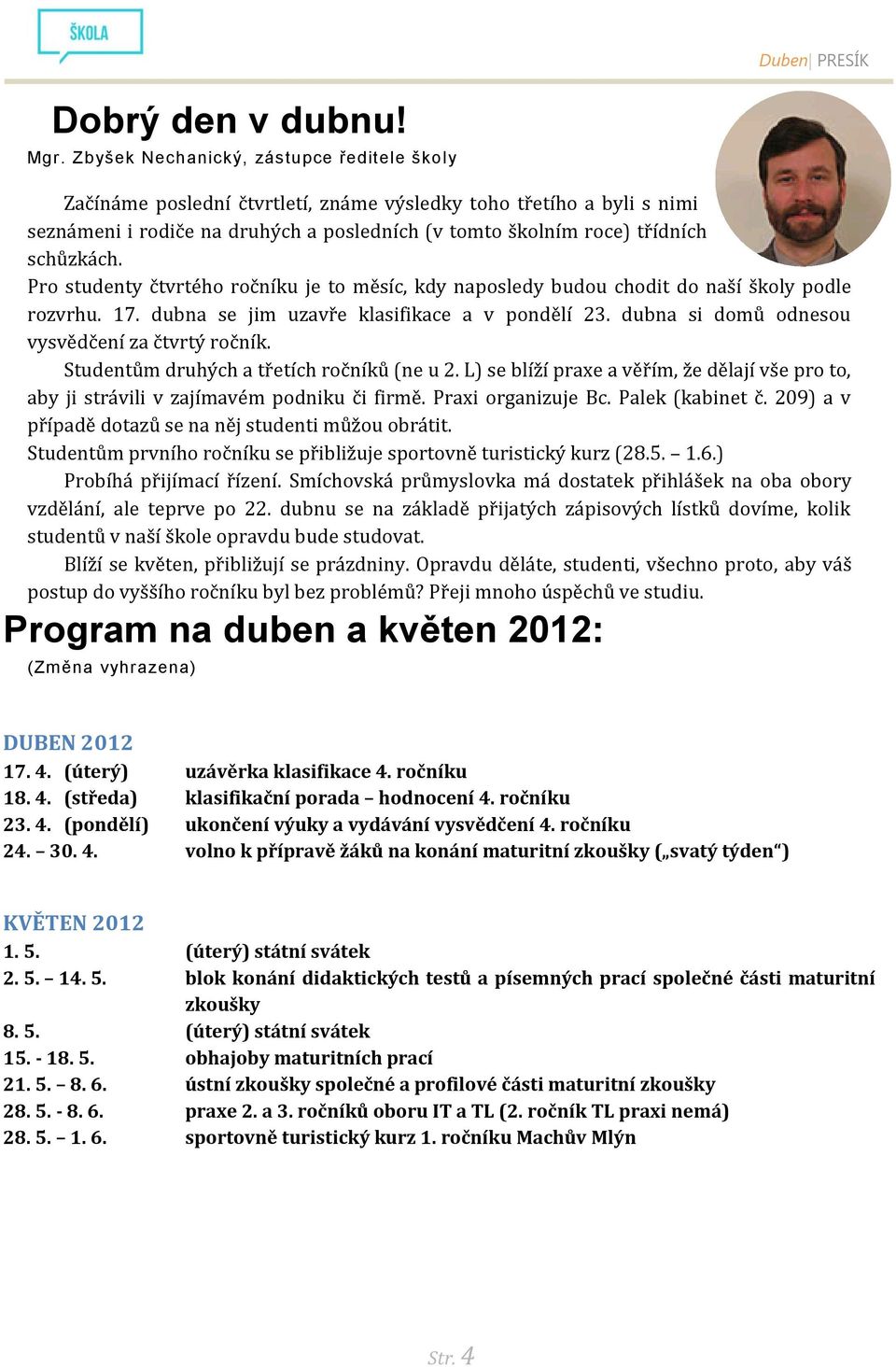 Pro studenty čtvrtého ročníku je to měsíc, kdy naposledy budou chodit do naší školy podle rozvrhu. 17. dubna se jim uzavře klasifikace a v pondělí 23.