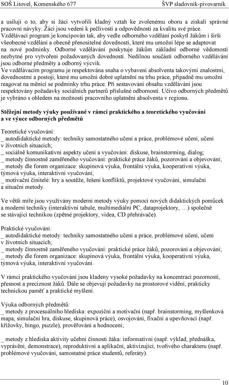 Odborné vzdělávání poskytuje žákům základní odborné vědomosti nezbytné pro vytvoření požadovaných dovedností. Nedílnou součástí odborného vzdělávání jsou odborné předměty a odborný výcvik.