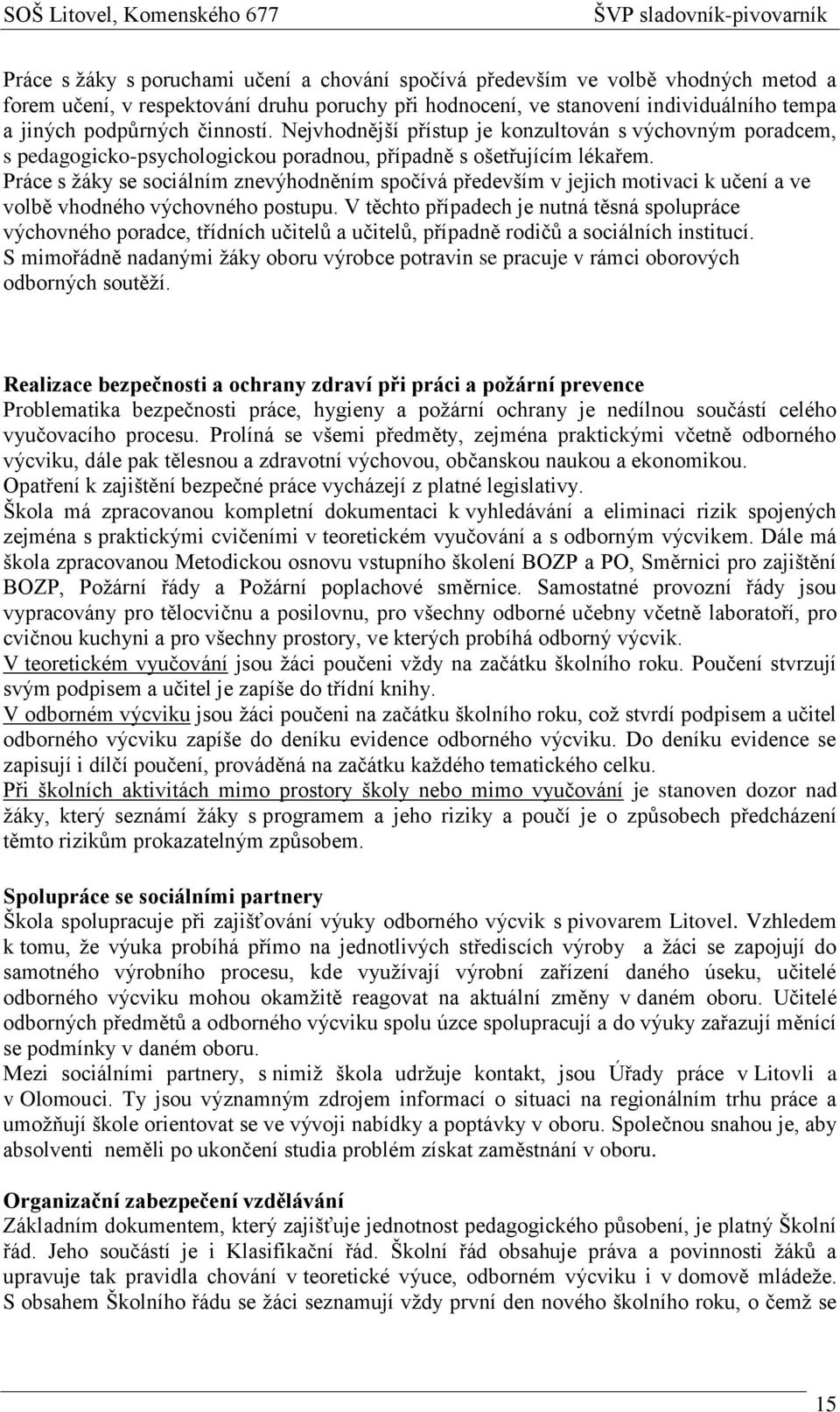 Práce s žáky se sociálním znevýhodněním spočívá především v jejich motivaci k učení a ve volbě vhodného výchovného postupu.