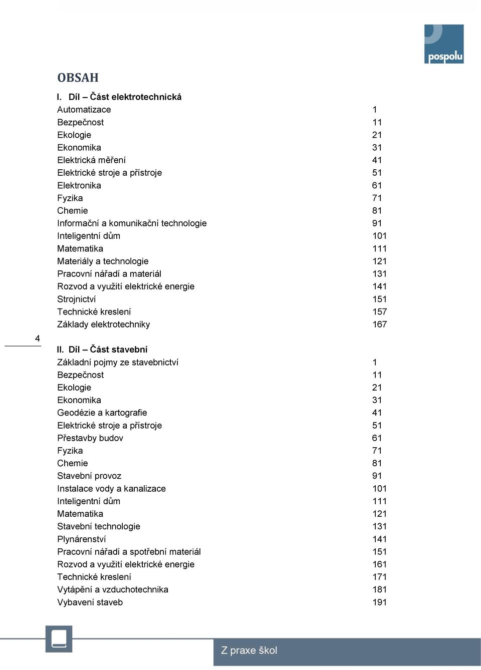 Inteligentní dům 101 Matematika 111 Materiály a technologie 121 Pracovní nářadí a materiál 131 Rozvod a využití elektrické energie 141 Strojnictví 151 Technické kreslení 157 Základy elektrotechniky