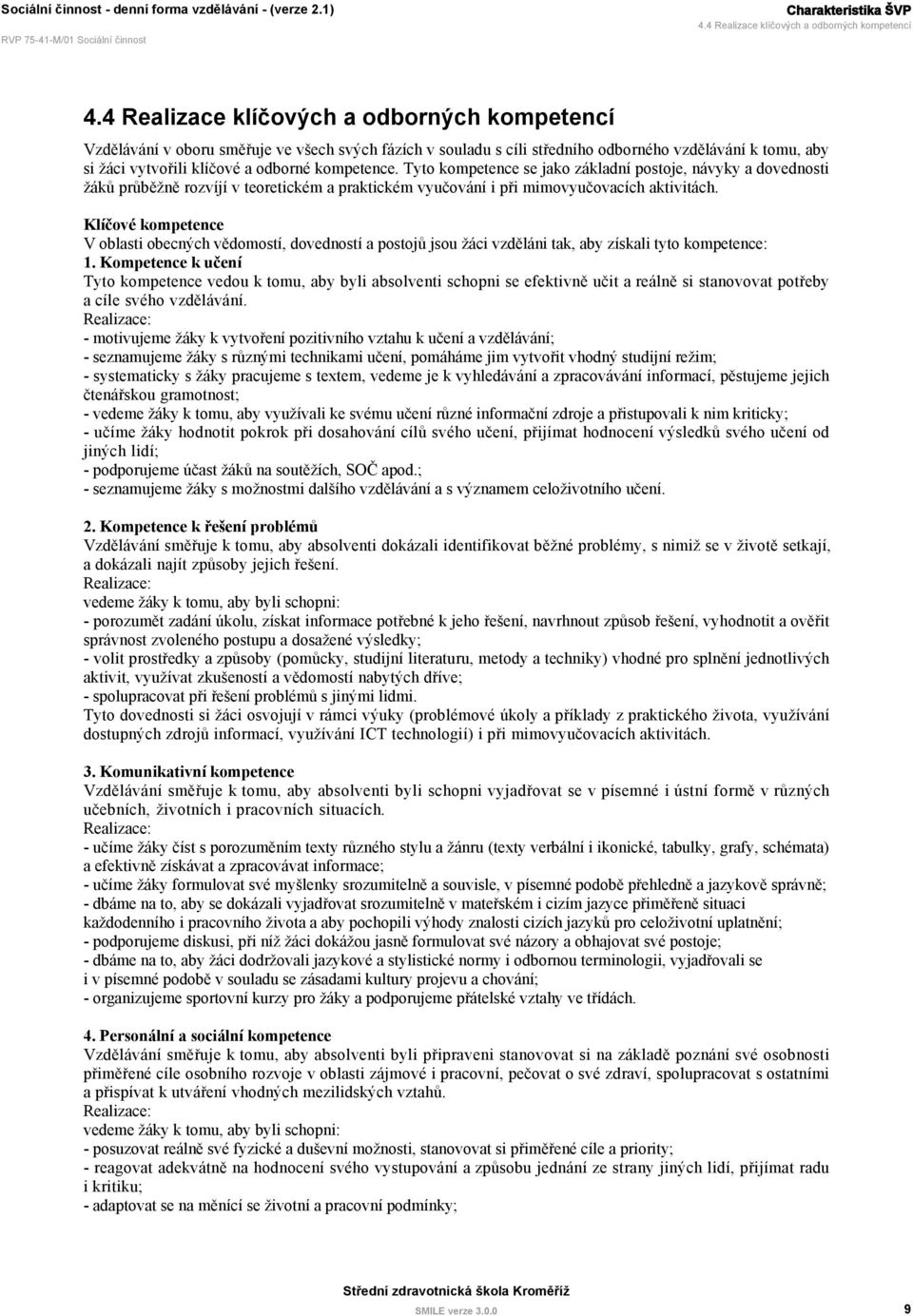 kompetence. Tyto kompetence se jako základní postoje, návyky a dovednosti žáků průběžně rozvíjí v teoretickém a praktickém vyučování i při mimovyučovacích aktivitách.