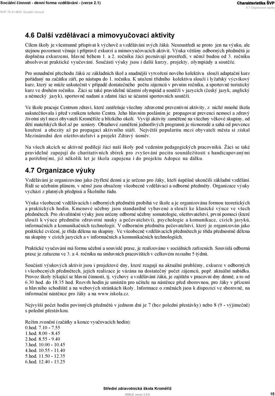 a u žáci poznávají prostředí, v němž budou od 3. ročníku absolvovat praktické vyučování. Součástí výuky jsou i další kurzy, projekty, olympiády a soutěže.